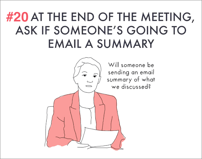 At the end of meeting, ask if someone is going to email a summary.