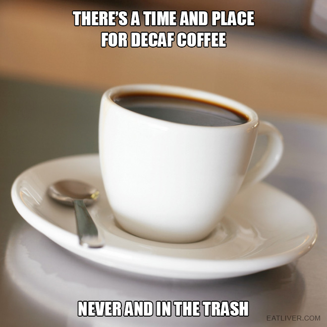 There's a time and place for decaf coffee.
