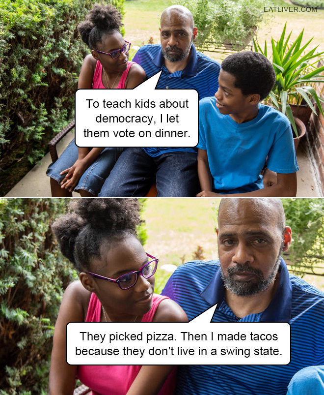 They picked pizza. Then I made tacos because they don't live in a swing state.