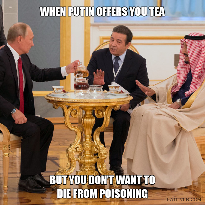 When Putin offers you tea but you're not ready to die just yet.