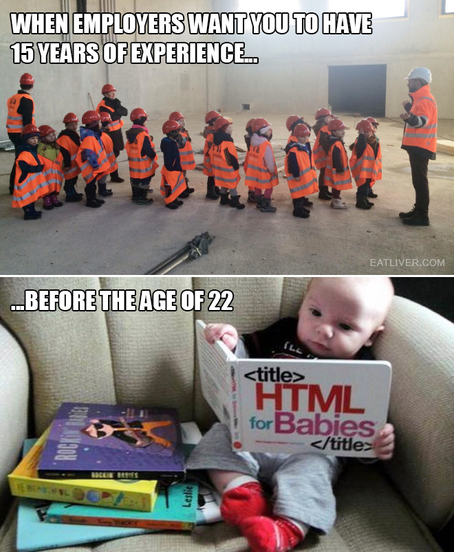 When employers want you to have 15 years of experience before the age of 22...