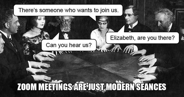 Zoom Meetings Are Just Modern Seances