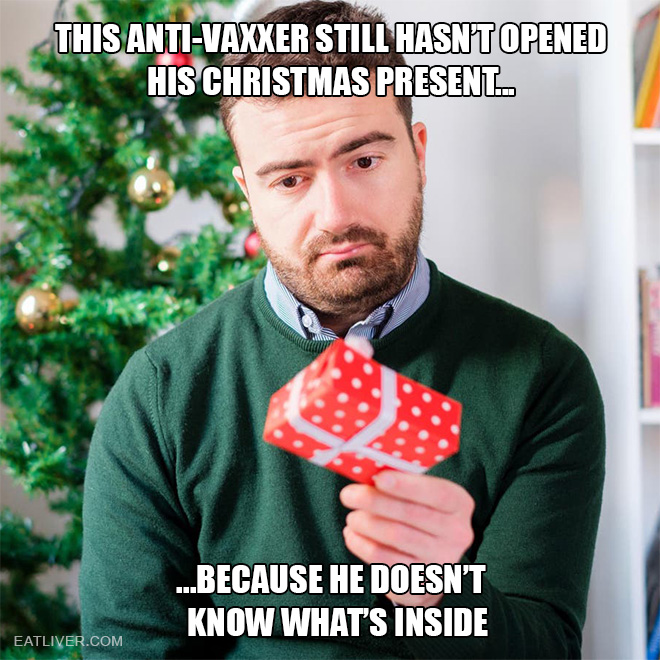 This anti-vaxxer still hasn't opened his Christmas present because he doesn't know what's inside.