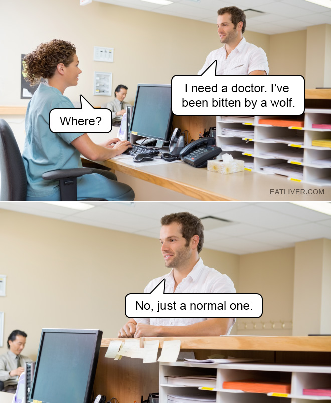 I need a doctor. I've been bitten by a wolf. Where? No, just a normal one.