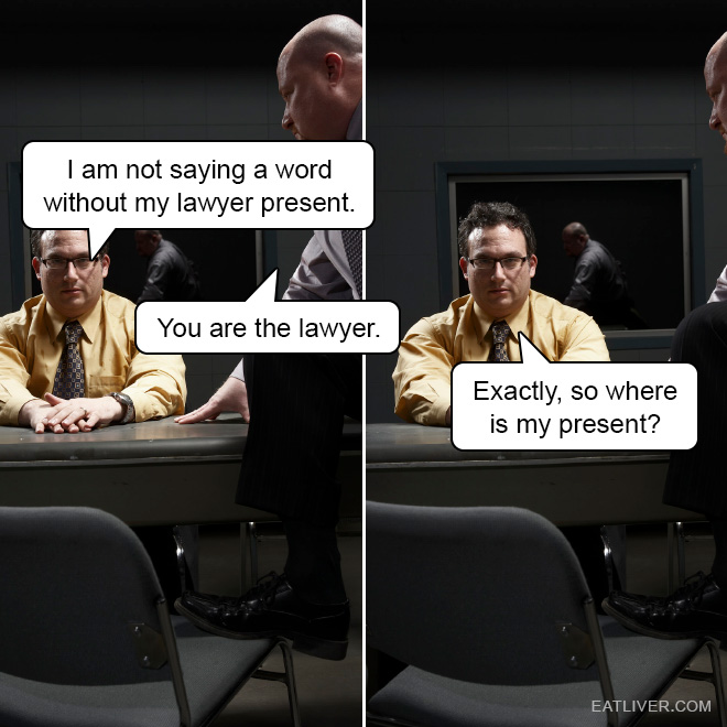 You have probably heard that you should not speak to the police without your lawyer present. But isn't it unreasonable to expect presents for your lawyer from the police? The legal system is so confusing...