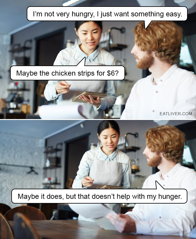 I'm not very hungry, I just want something easy. Maybe the chicken strips for $6? Maybe it does, but that doesn't help with my hunger.