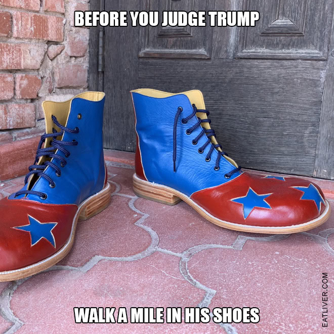 Donald Trump might be a controversial figure, but it's not easy being Trump. Just imagine the daily struggle walking around in giant clown shoes...